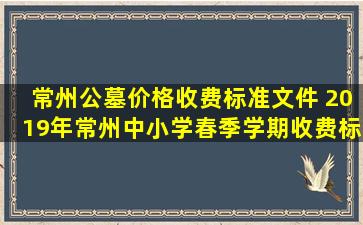 常州公墓价格收费标准文件 2019年常州中小学春季学期收费标准出炉